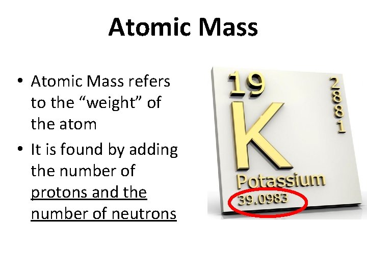 Atomic Mass • Atomic Mass refers to the “weight” of the atom • It