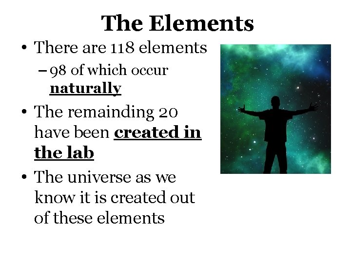 The Elements • There are 118 elements – 98 of which occur naturally •