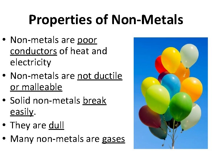 Properties of Non-Metals • Non-metals are poor conductors of heat and electricity • Non-metals
