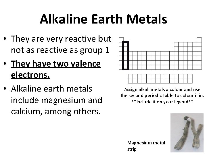 Alkaline Earth Metals • They are very reactive but not as reactive as group