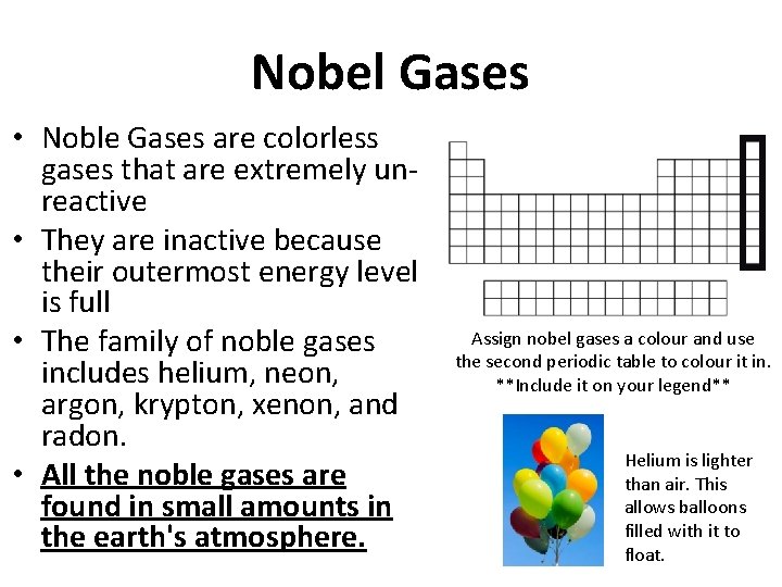 Nobel Gases • Noble Gases are colorless gases that are extremely unreactive • They