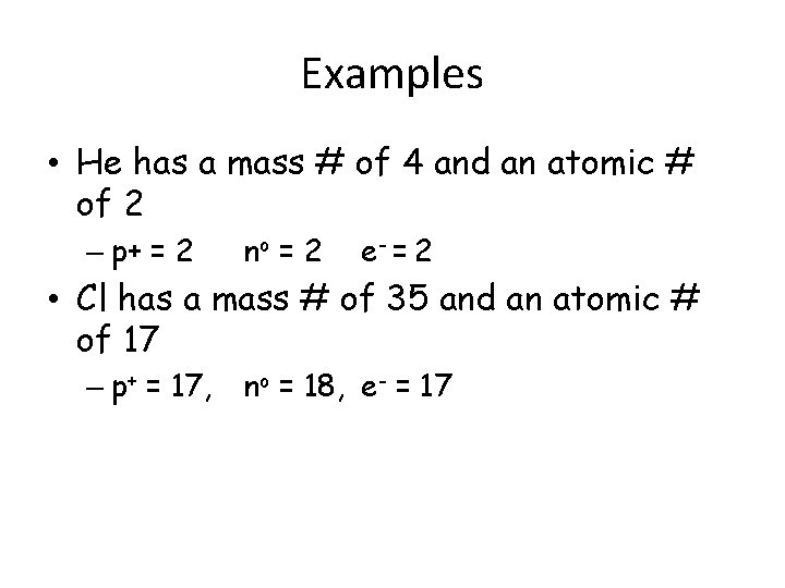 Examples • He has a mass # of 4 and an atomic # of