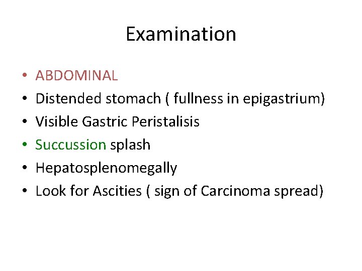 Examination • • • ABDOMINAL Distended stomach ( fullness in epigastrium) Visible Gastric Peristalisis
