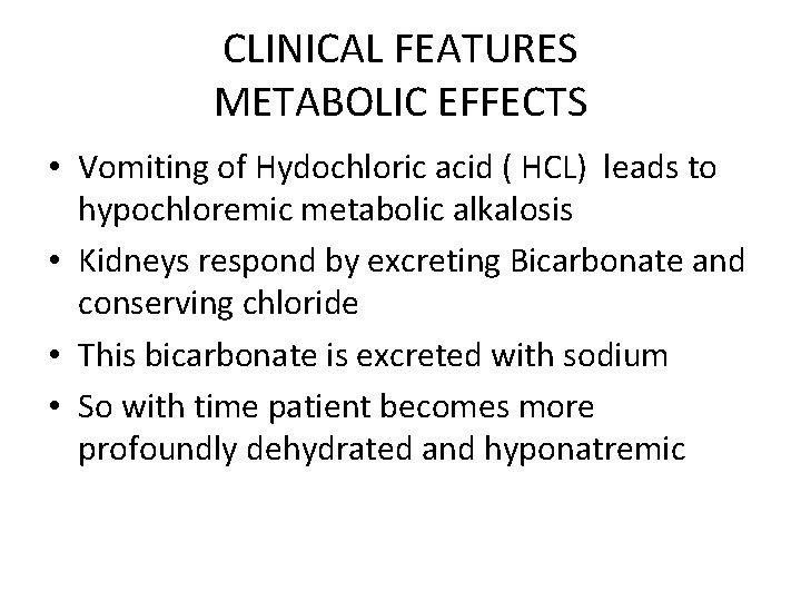 CLINICAL FEATURES METABOLIC EFFECTS • Vomiting of Hydochloric acid ( HCL) leads to hypochloremic