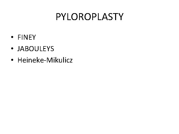 PYLOROPLASTY • FINEY • JABOULEYS • Heineke-Mikulicz 