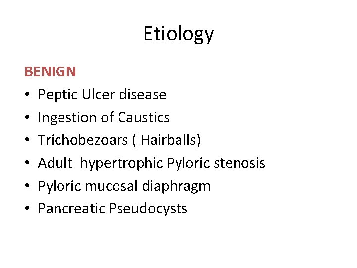 Etiology BENIGN • Peptic Ulcer disease • Ingestion of Caustics • Trichobezoars ( Hairballs)