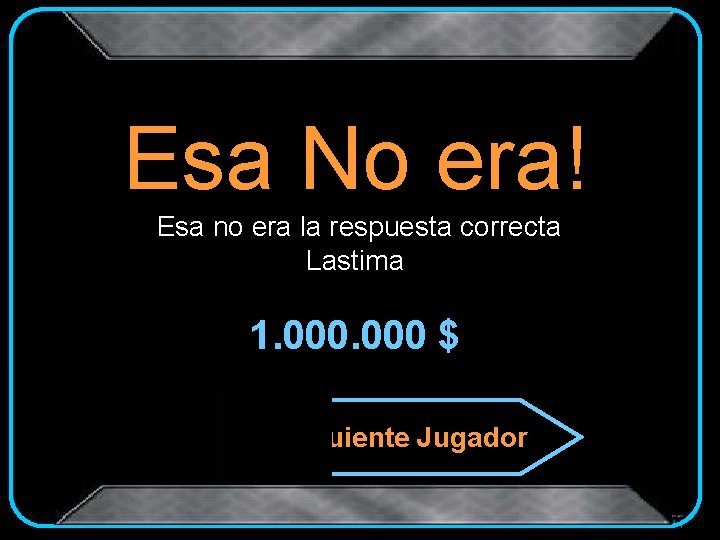 Esa No era! Esa no era la respuesta correcta Lastima 1. 000 $ Siguiente