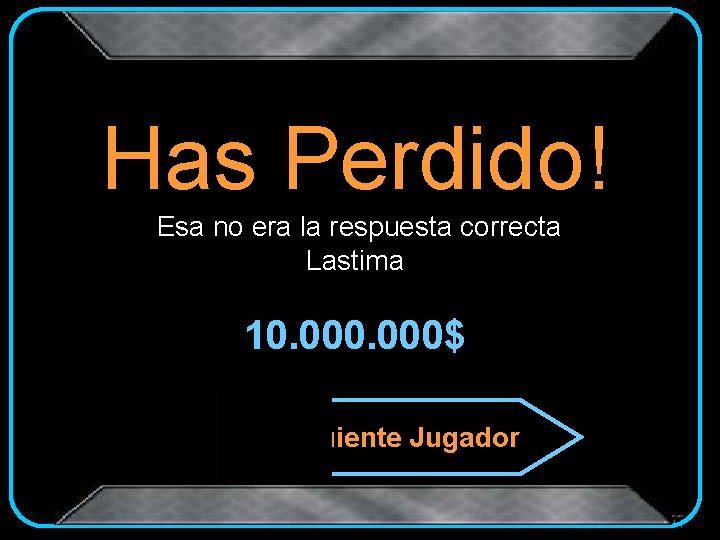 Has Perdido! Esa no era la respuesta correcta Lastima 10. 000$ Siguiente Jugador 