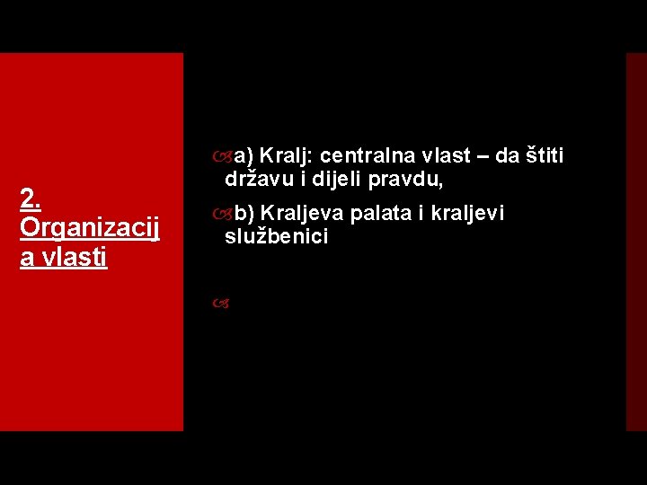 2. Organizacij a vlasti a) Kralj: centralna vlast – da štiti državu i dijeli