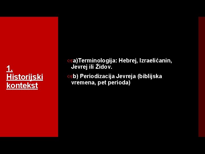 1. Historijski kontekst a)Terminologija: Hebrej, Izraelićanin, Jevrej ili Židov. b) Periodizacija Jevreja (biblijska vremena,