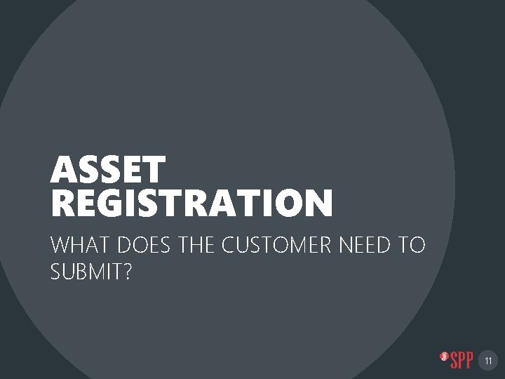 ASSET REGISTRATION WHAT DOES THE CUSTOMER NEED TO SUBMIT? 11 