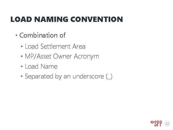 LOAD NAMING CONVENTION • Combination of • Load Settlement Area • MP/Asset Owner Acronym