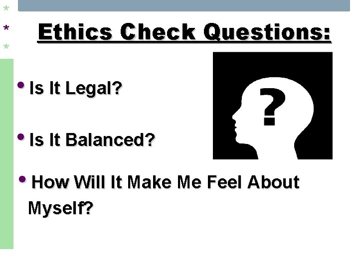 * * * Ethics Check Questions: • Is It Legal? • Is It Balanced?