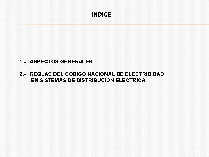 INDICE 1. - ASPECTOS GENERALES 2. - REGLAS DEL CODIGO NACIONAL DE ELECTRICIDAD EN