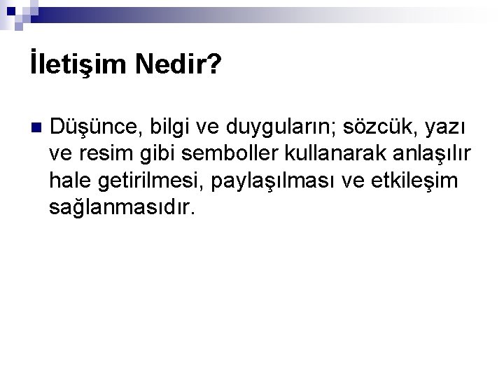 İletişim Nedir? n Düşünce, bilgi ve duyguların; sözcük, yazı ve resim gibi semboller kullanarak