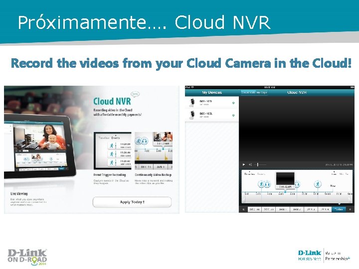 Próximamente…. Cloud NVR Record the videos from your Cloud Camera in the Cloud! 