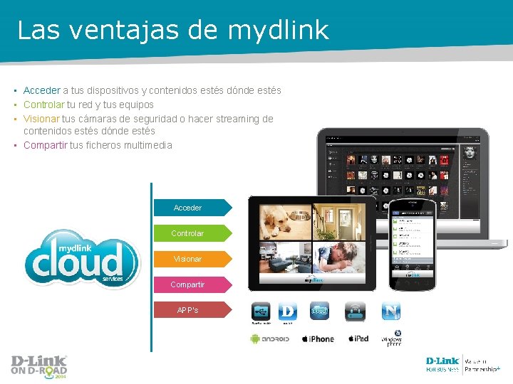 Las ventajas de mydlink • Acceder a tus dispositivos y contenidos estés dónde estés