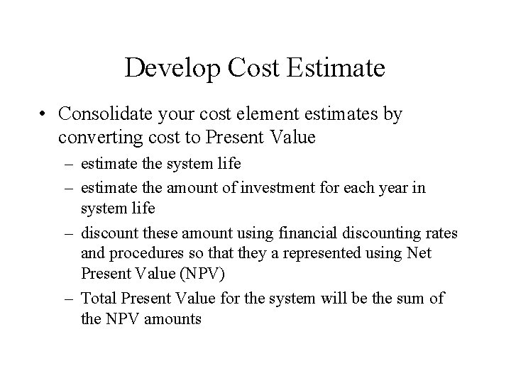 Develop Cost Estimate • Consolidate your cost element estimates by converting cost to Present