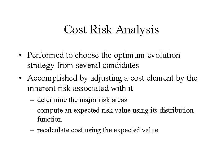 Cost Risk Analysis • Performed to choose the optimum evolution strategy from several candidates