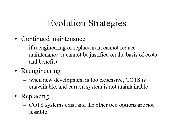 Evolution Strategies • Continued maintenance – if reengineering or replacement cannot reduce maintenance or