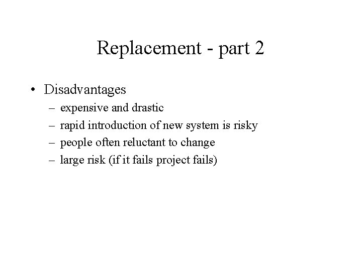 Replacement - part 2 • Disadvantages – – expensive and drastic rapid introduction of