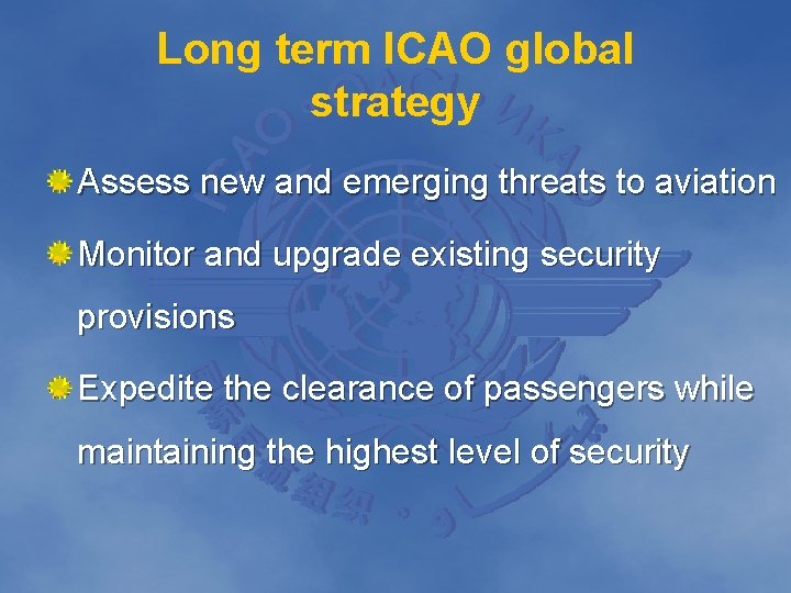 Long term ICAO global strategy Assess new and emerging threats to aviation Monitor and