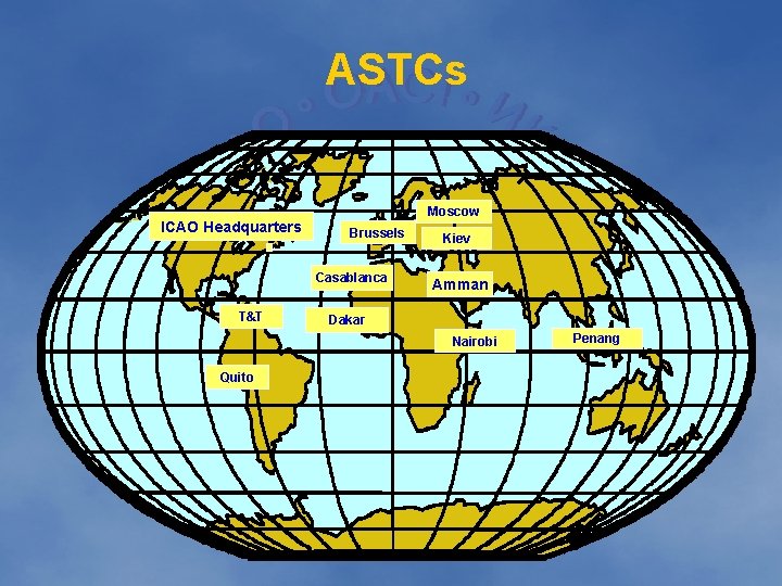 ASTCs ICAO Headquarters Moscow Brussels Casablanca T&T Kiev Amman Dakar Nairobi Quito Penang 