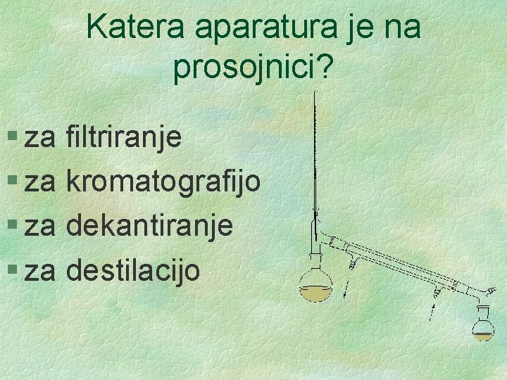 Katera aparatura je na prosojnici? § za filtriranje § za kromatografijo § za dekantiranje