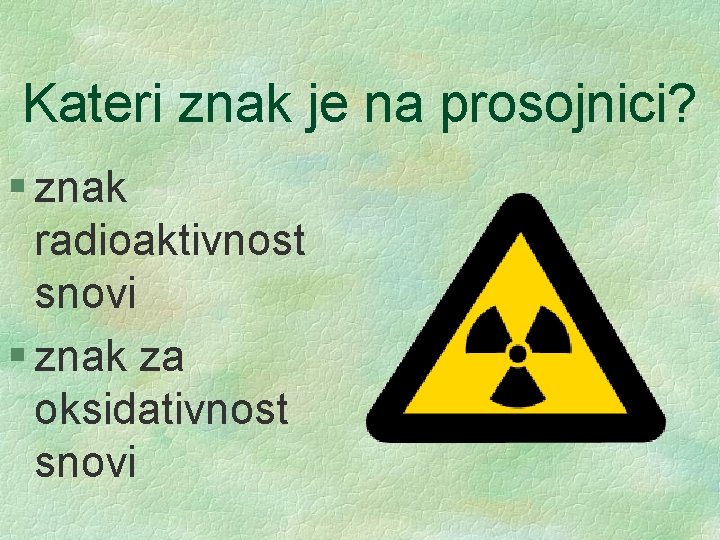 Kateri znak je na prosojnici? § znak radioaktivnost snovi § znak za oksidativnost snovi