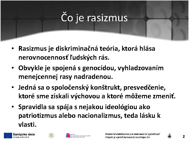 Čo je rasizmus • Rasizmus je diskriminačná teória, ktorá hlása nerovnocennosť ľudských rás. •