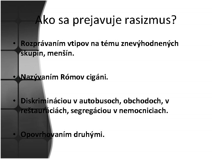 Ako sa prejavuje rasizmus? • Rozprávaním vtipov na tému znevýhodnených skupín, menšín. • Nazývaním