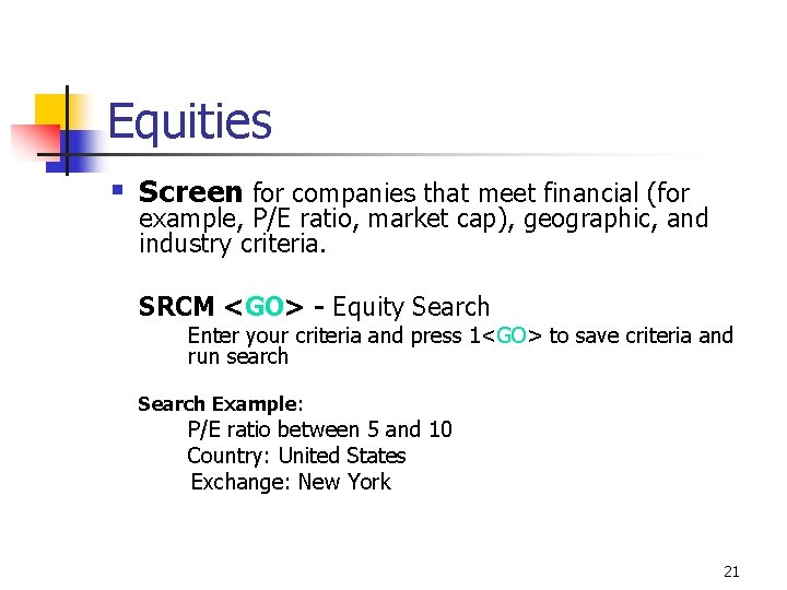 Equities § Screen for companies that meet financial (for example, P/E ratio, market cap),