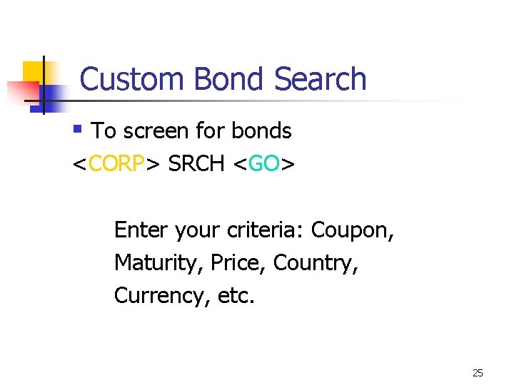 Custom Bond Search § To screen for bonds <CORP> SRCH <GO> Enter your criteria: