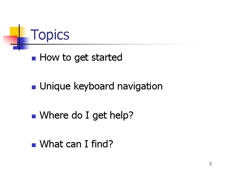 Topics n How to get started n Unique keyboard navigation n Where do I