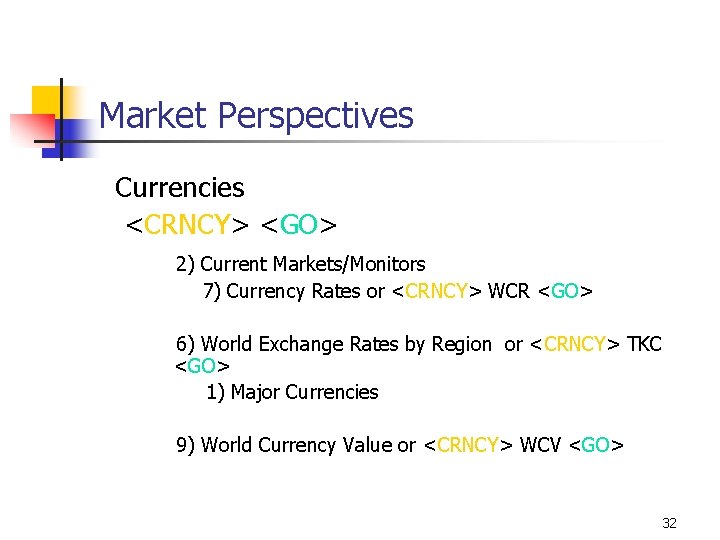 Market Perspectives Currencies <CRNCY> <GO> 2) Current Markets/Monitors 7) Currency Rates or <CRNCY> WCR