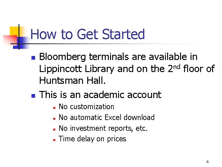 How to Get Started n n Bloomberg terminals are available in Lippincott Library and