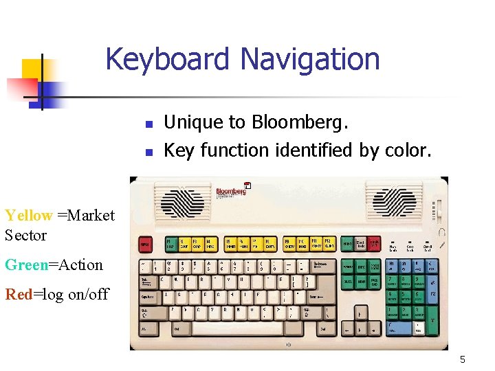 Keyboard Navigation n n Unique to Bloomberg. Key function identified by color. Yellow =Market