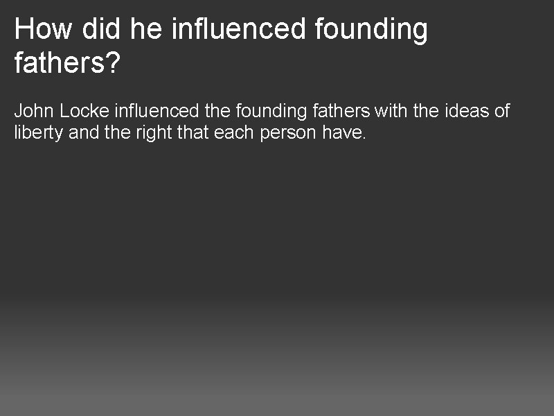 How did he influenced founding fathers? John Locke influenced the founding fathers with the