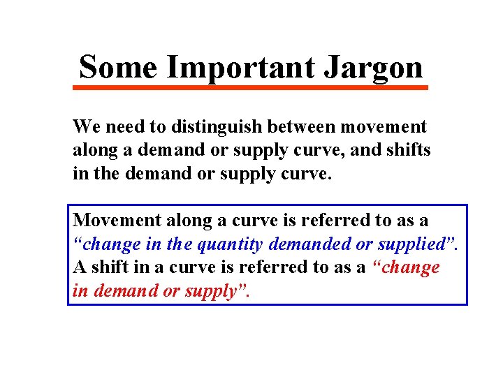 Some Important Jargon We need to distinguish between movement along a demand or supply