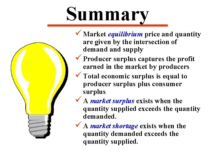 Summary ü Market equilibrium price and quantity are given by the intersection of demand