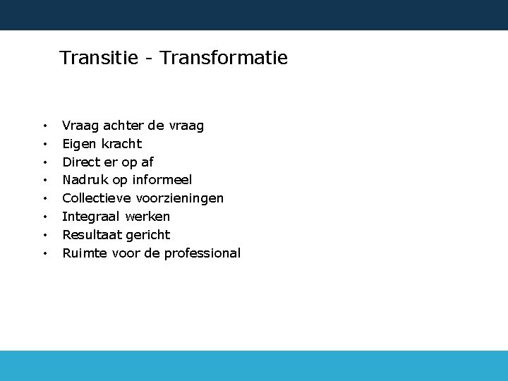 Transitie - Transformatie • • Vraag achter de vraag Eigen kracht Direct er op