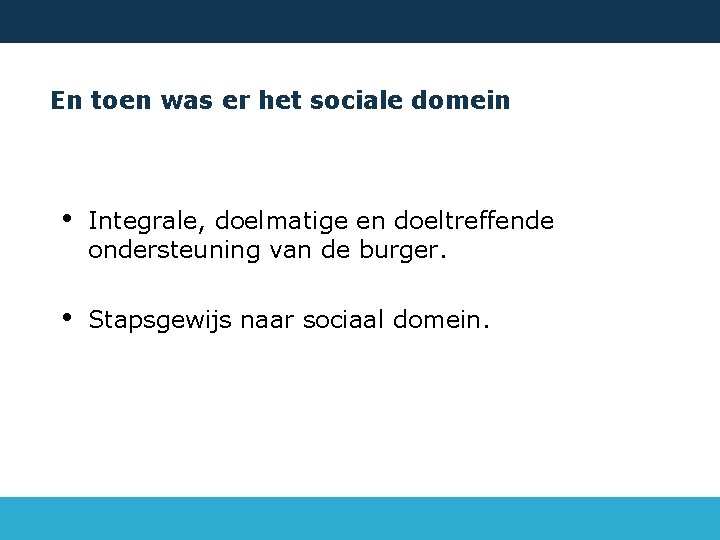 En toen was er het sociale domein • Integrale, doelmatige en doeltreffende ondersteuning van