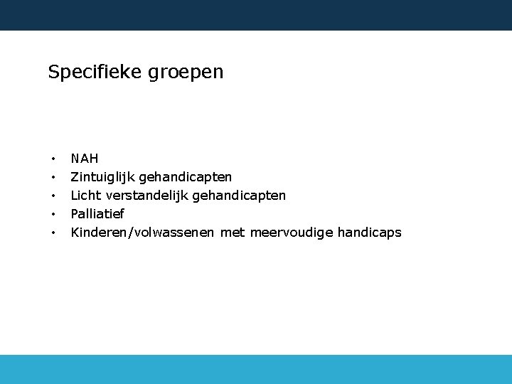 Specifieke groepen • • • NAH Zintuiglijk gehandicapten Licht verstandelijk gehandicapten Palliatief Kinderen/volwassenen met