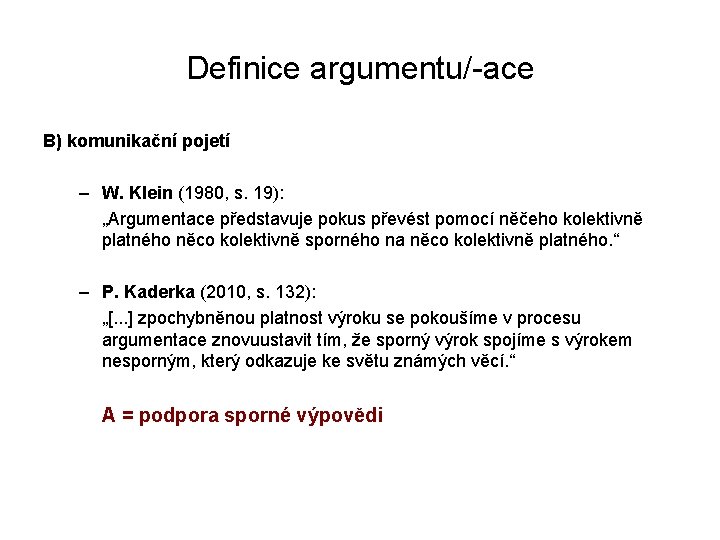 Definice argumentu/-ace B) komunikační pojetí – W. Klein (1980, s. 19): „Argumentace představuje pokus