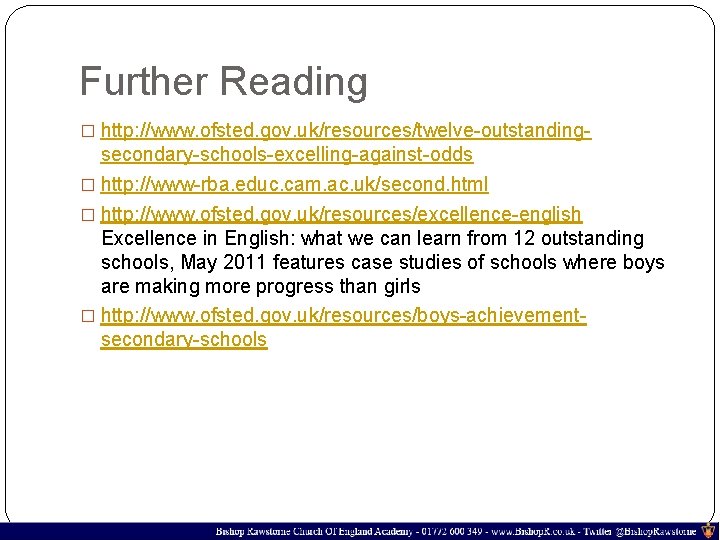 Further Reading � http: //www. ofsted. gov. uk/resources/twelve-outstanding- secondary-schools-excelling-against-odds � http: //www-rba. educ. cam.