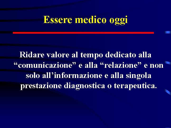 Essere medico oggi Ridare valore al tempo dedicato alla “comunicazione” e alla “relazione” e