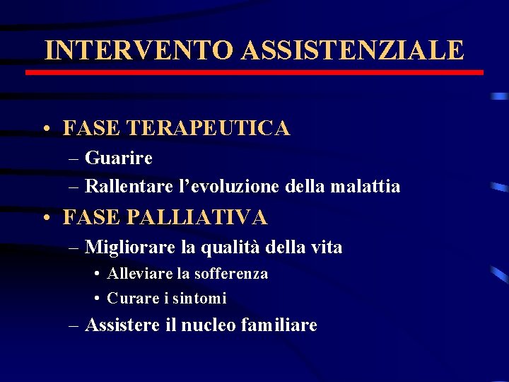 INTERVENTO ASSISTENZIALE • FASE TERAPEUTICA – Guarire – Rallentare l’evoluzione della malattia • FASE