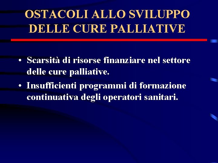 OSTACOLI ALLO SVILUPPO DELLE CURE PALLIATIVE • Scarsità di risorse finanziare nel settore delle