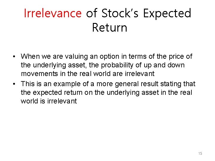 Irrelevance of Stock’s Expected Return • When we are valuing an option in terms