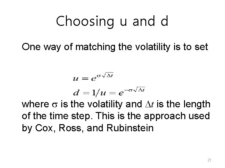 Choosing u and d One way of matching the volatility is to set where